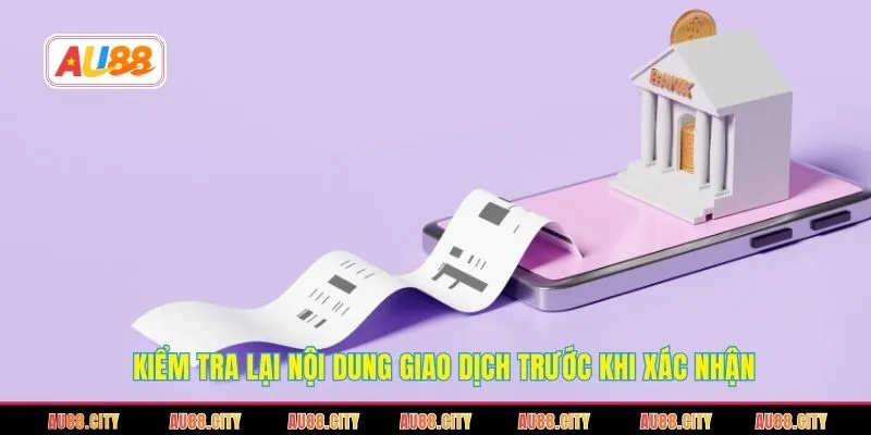 Kiểm tra lại nội dung giao dịch trước khi xác nhận