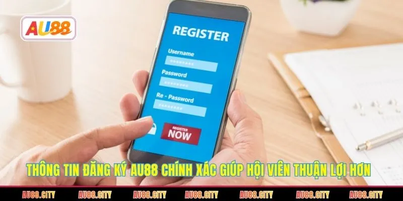 Thông tin đăng ký AU88 chính xác giúp hội viên thuận lợi hơn