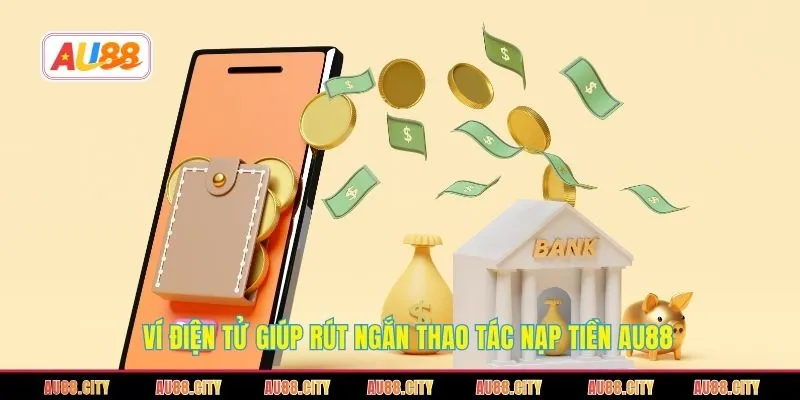 Ví điện tử giúp rút ngắn thao tác nạp tiền AU88